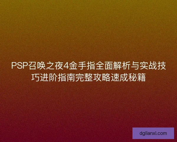 PSP召唤之夜4金手指全面解析与实战技巧进阶指南完整攻略速成秘籍